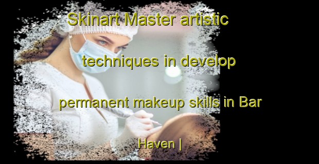 Skinart Master artistic techniques in develop permanent makeup skills in Bar Haven | PermanentmakeupTraining | PermanentmakeupClasses | SkinartTraining-Canada